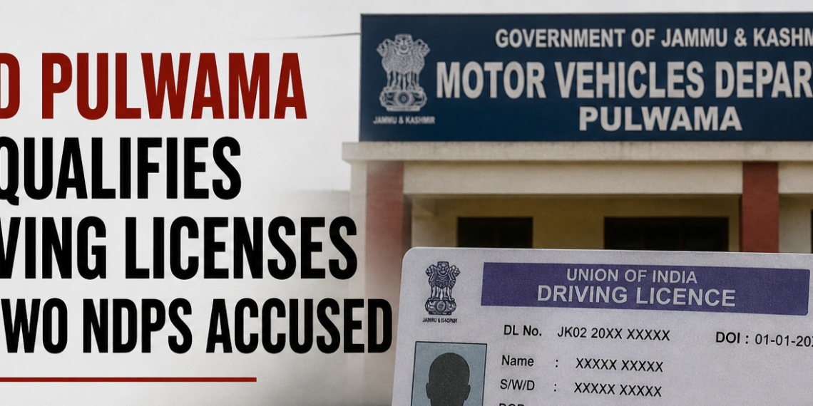 MVD Pulwama Disqualifies Driving Licenses of Two NDPS Accused