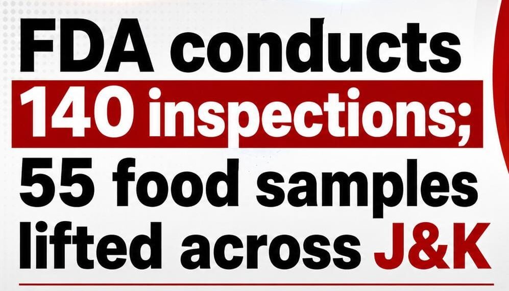 FDA conducts 140 inspections; 55 food samples lifted across J&K