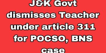 J&K Govt dismisses Teacher under article 311 for POCSO, BNS case