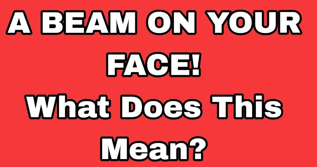 A BEAM ON YOUR FACE